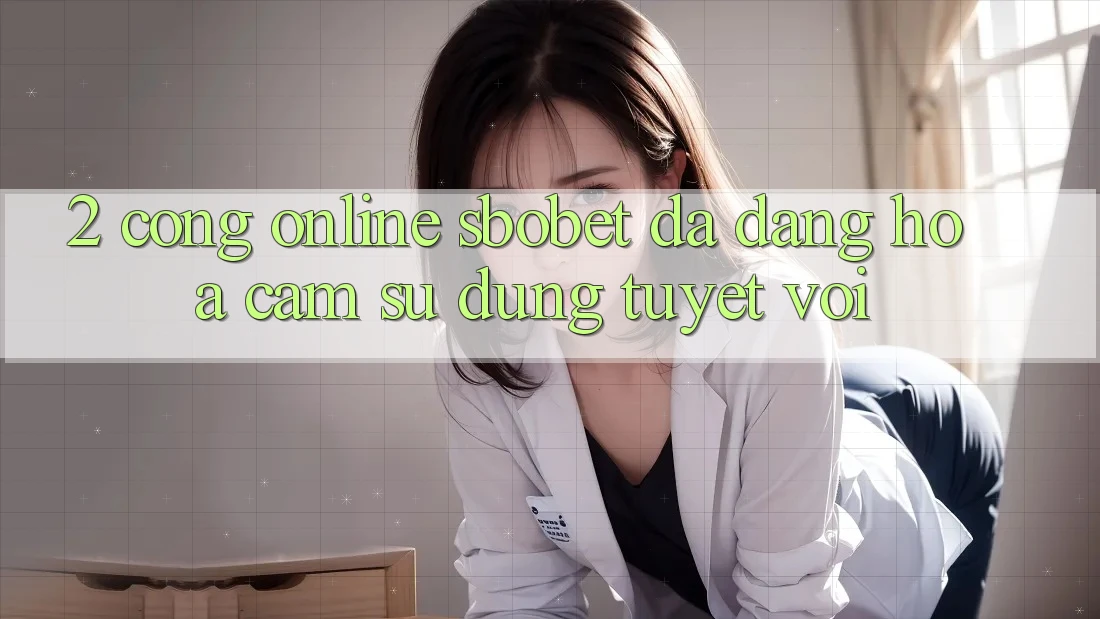 2. Cổng Online Sbobet: Đa Dạng Hóa Cảm sử dụng Tuyệt vời 2. Cổng Online Sbobet: Đa Dạng Hóa Cảm sử dụng Tuyệt vời
