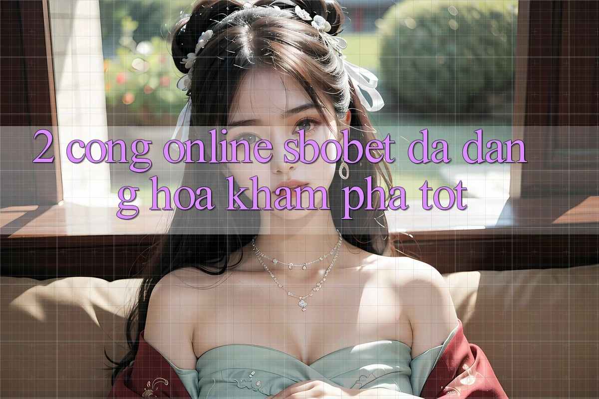 2. Cổng Online Sbobet: Đa Dạng Hóa Khám phá Tốt