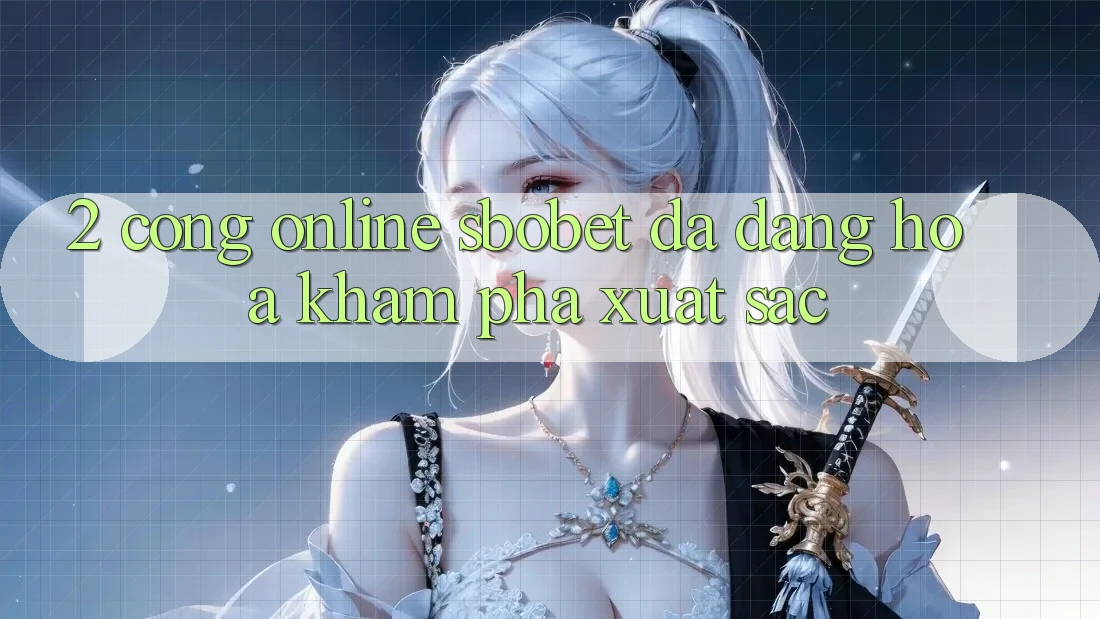 2. Cổng Online Sbobet: Đa Dạng Hóa Khám phá Xuất sắc