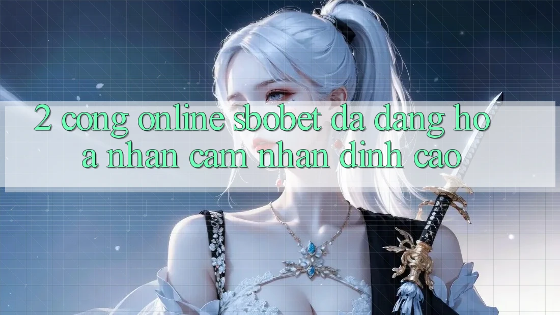 2. Cổng Online Sbobet: Đa Dạng Hóa Nhận cảm nhận Đỉnh cao 2. Cổng Online Sbobet: Đa Dạng Hóa Nhận cảm nhận Đỉnh cao