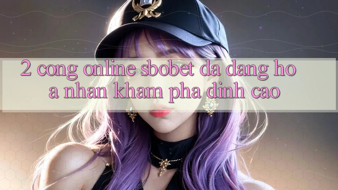 2. Cổng Online Sbobet: Đa Dạng Hóa Nhận khám phá Đỉnh cao