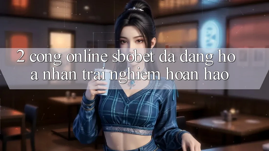 2. Cổng Online Sbobet: Đa Dạng Hóa Nhận trải nghiệm Hoàn hảo 2. Cổng Online Sbobet: Đa Dạng Hóa Nhận trải nghiệm Hoàn hảo