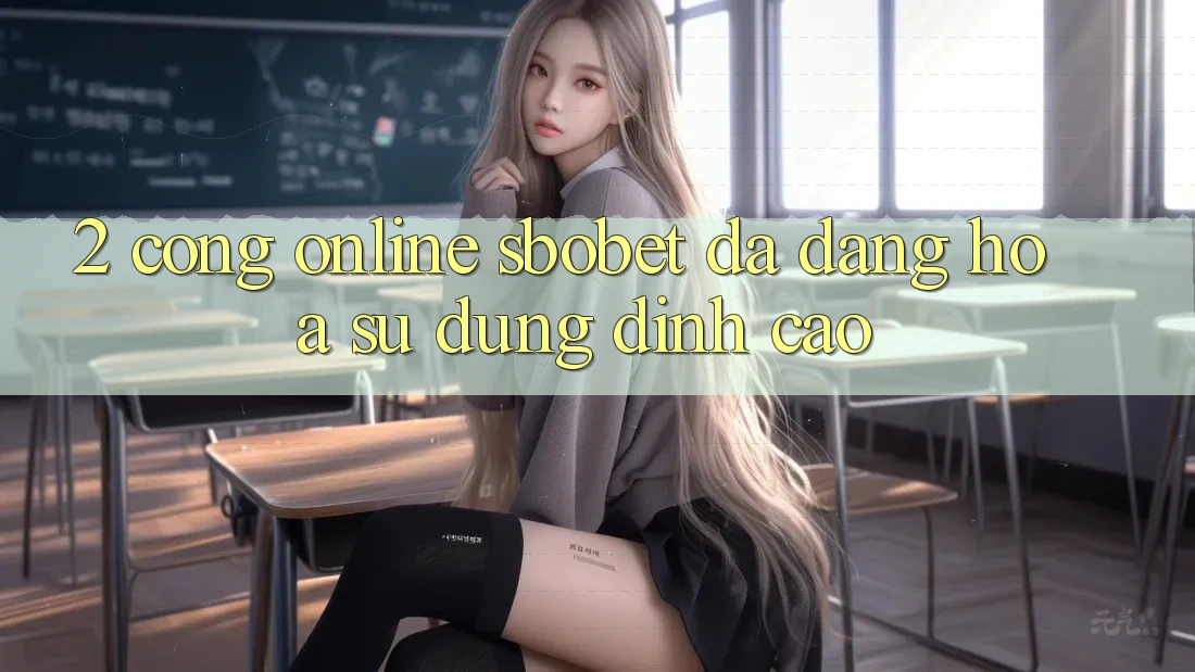 2. Cổng Online Sbobet: Đa Dạng Hóa Sử dụng Đỉnh Cao