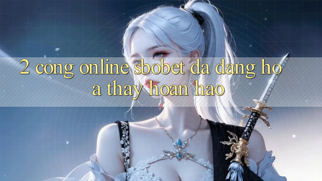 2. Cổng Online Sbobet: Đa Dạng Hóa Thấy Hoàn hảo 2. Cổng Online Sbobet: Đa Dạng Hóa Thấy Hoàn hảo