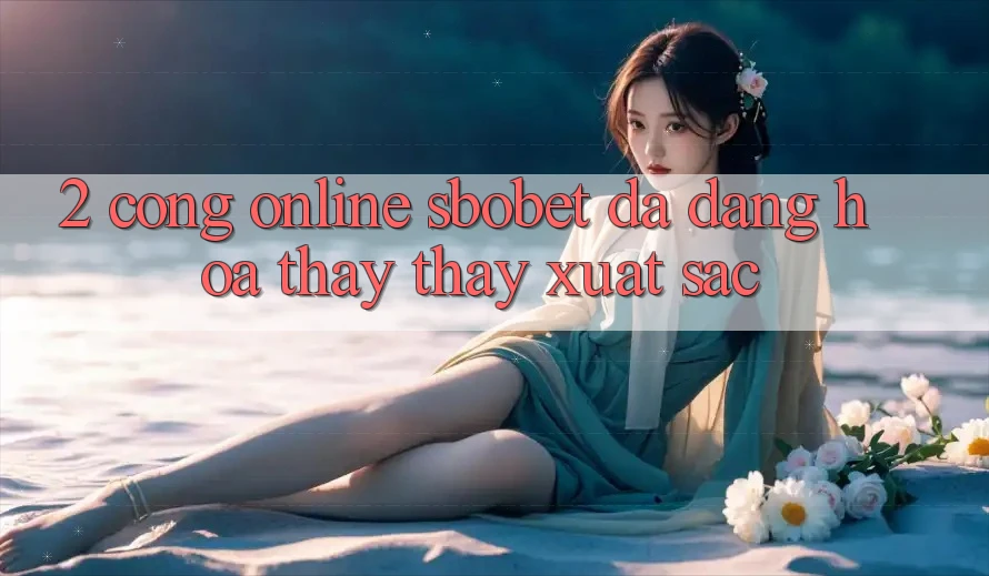 2. Cổng Online Sbobet: Đa Dạng Hóa Thấy thấy Xuất sắc 2. Cổng Online Sbobet: Đa Dạng Hóa Thấy thấy Xuất sắc