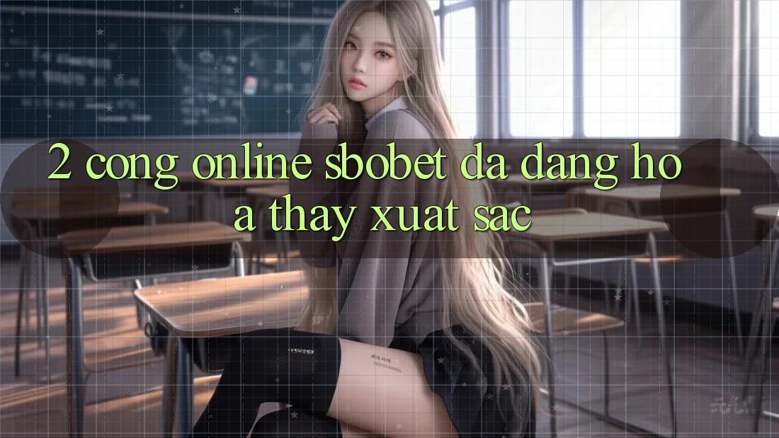 2. Cổng Online Sbobet: Đa Dạng Hóa Thấy Xuất sắc