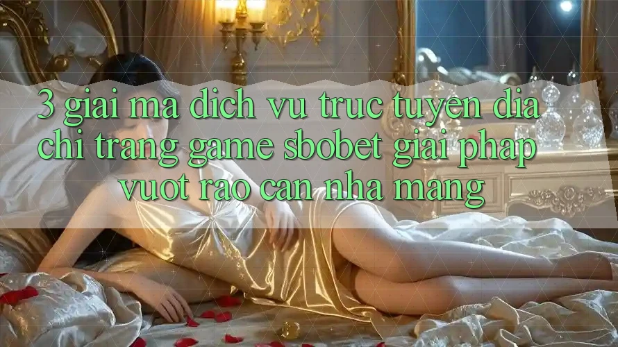 3. Giải Mã Dịch vụ trực tuyến Địa chỉ trang Game Sbobet: Giải Pháp Vượt Rào Cản Nhà Mạng 3. Giải Mã Dịch vụ trực tuyến Địa chỉ trang Game Sbobet: Giải Pháp Vượt Rào Cản Nhà Mạng