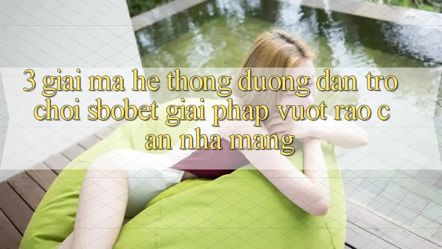 3. Giải Mã Hệ Thống Đường dẫn Trò chơi Sbobet: Giải Pháp Vượt Rào Cản Nhà Mạng 3. Giải Mã Hệ Thống Đường dẫn Trò chơi Sbobet: Giải Pháp Vượt Rào Cản Nhà Mạng