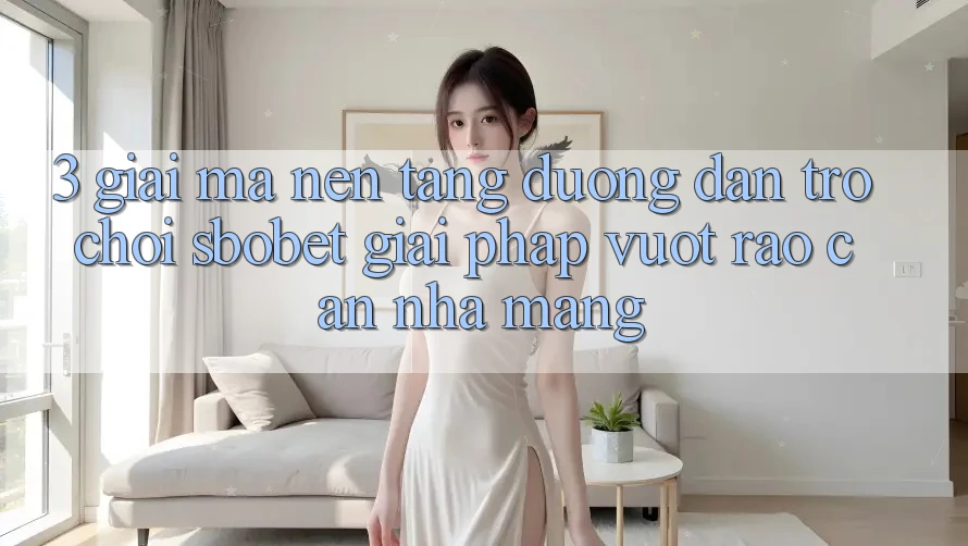 3. Giải Mã Nền tảng Đường dẫn Trò chơi Sbobet: Giải Pháp Vượt Rào Cản Nhà Mạng