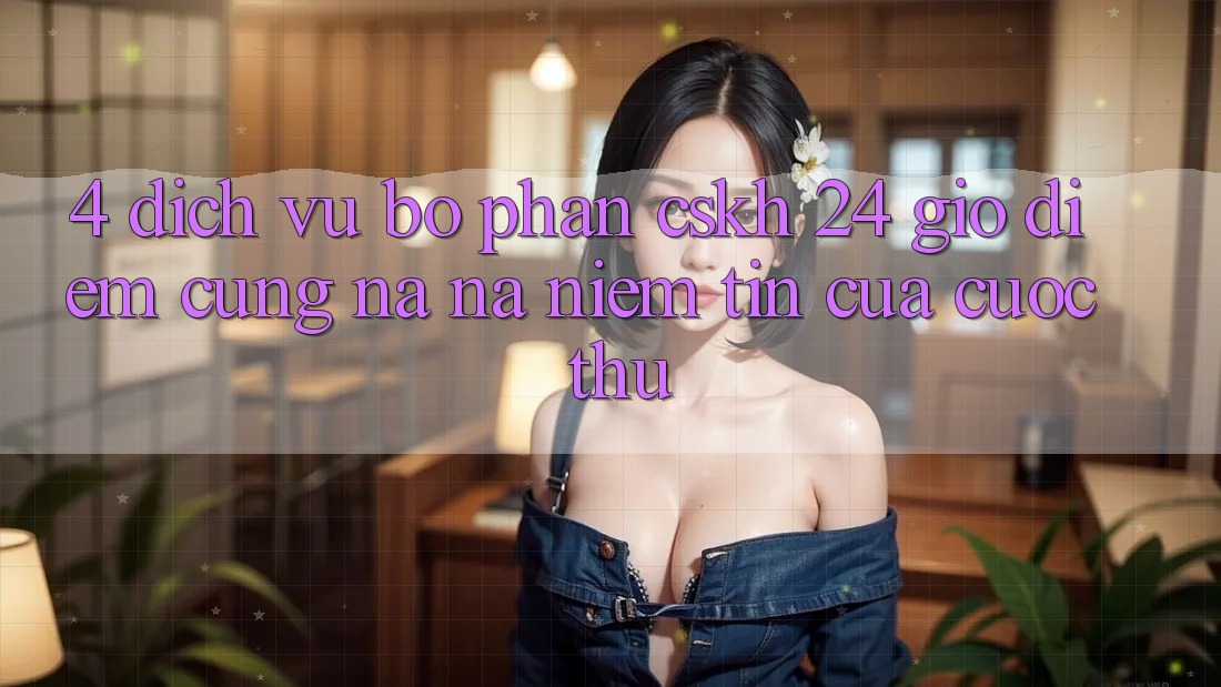 4. Dịch Vụ Bộ phận CSKH 24 Giờ: Điểm Cũng na ná Niềm Tin Của Cược Thủ 4. Dịch Vụ Bộ phận CSKH 24 Giờ: Điểm Cũng na ná Niềm Tin Của Cược Thủ