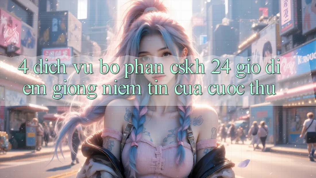 4. Dịch Vụ Bộ phận CSKH 24 Giờ: Điểm Giống Niềm Tin Của Cược Thủ 4. Dịch Vụ Bộ phận CSKH 24 Giờ: Điểm Giống Niềm Tin Của Cược Thủ