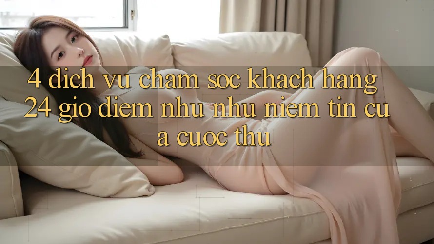 4. Dịch Vụ Chăm sóc khách hàng 24 Giờ: Điểm Như như Niềm Tin Của Cược Thủ 4. Dịch Vụ Chăm sóc khách hàng 24 Giờ: Điểm Như như Niềm Tin Của Cược Thủ