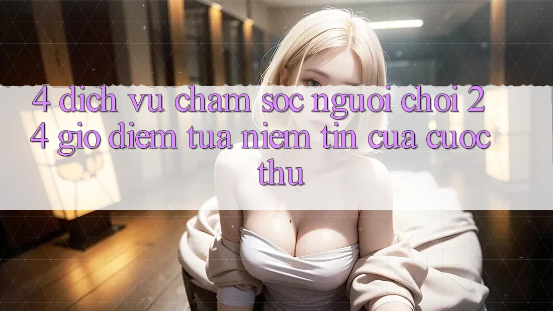 4. Dịch Vụ Chăm sóc người chơi 24 Giờ: Điểm Tựa Niềm Tin Của Cược Thủ