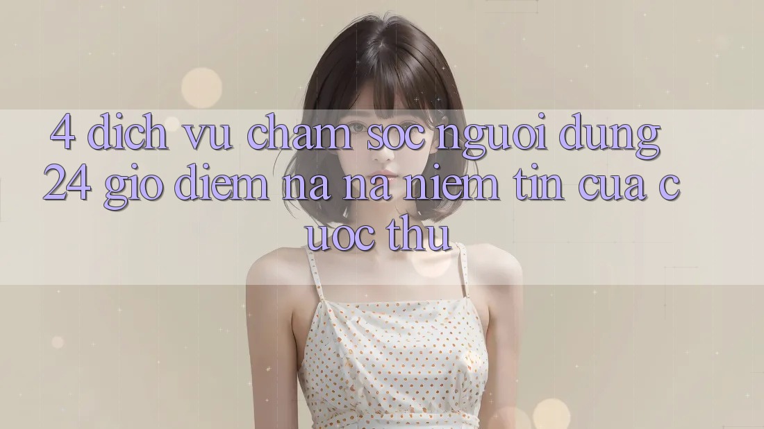 4. Dịch Vụ Chăm sóc người dùng 24 Giờ: Điểm Na ná Niềm Tin Của Cược Thủ