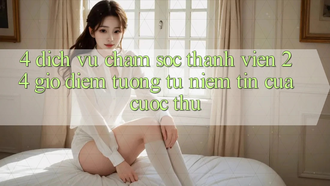 4. Dịch Vụ Chăm sóc thành viên 24 Giờ: Điểm Tương tự Niềm Tin Của Cược Thủ 4. Dịch Vụ Chăm sóc thành viên 24 Giờ: Điểm Tương tự Niềm Tin Của Cược Thủ