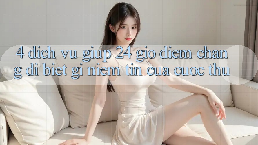 4. Dịch Vụ Giúp 24 Giờ: Điểm Chẳng dị biệt gì Niềm Tin Của Cược Thủ