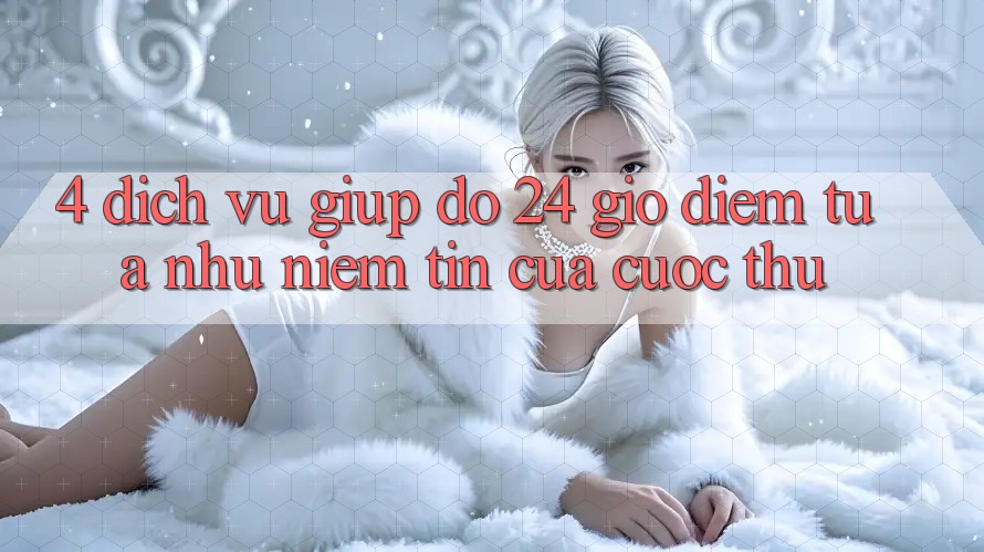 4. Dịch Vụ Giúp đỡ 24 Giờ: Điểm Tựa như Niềm Tin Của Cược Thủ 4. Dịch Vụ Giúp đỡ 24 Giờ: Điểm Tựa như Niềm Tin Của Cược Thủ
