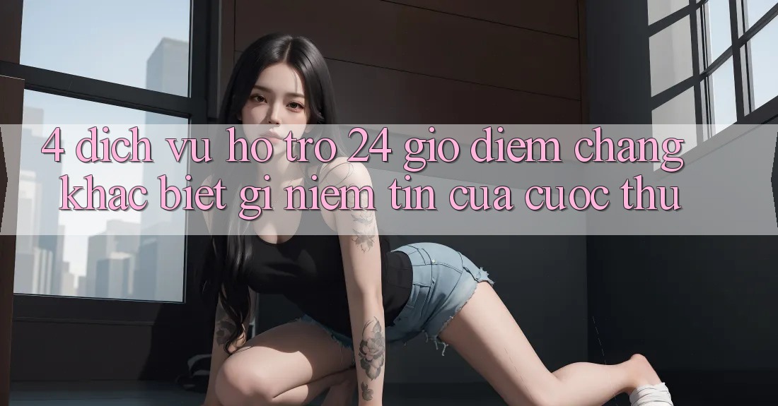 4. Dịch Vụ Hỗ Trợ 24 Giờ: Điểm Chẳng khác biệt gì Niềm Tin Của Cược Thủ