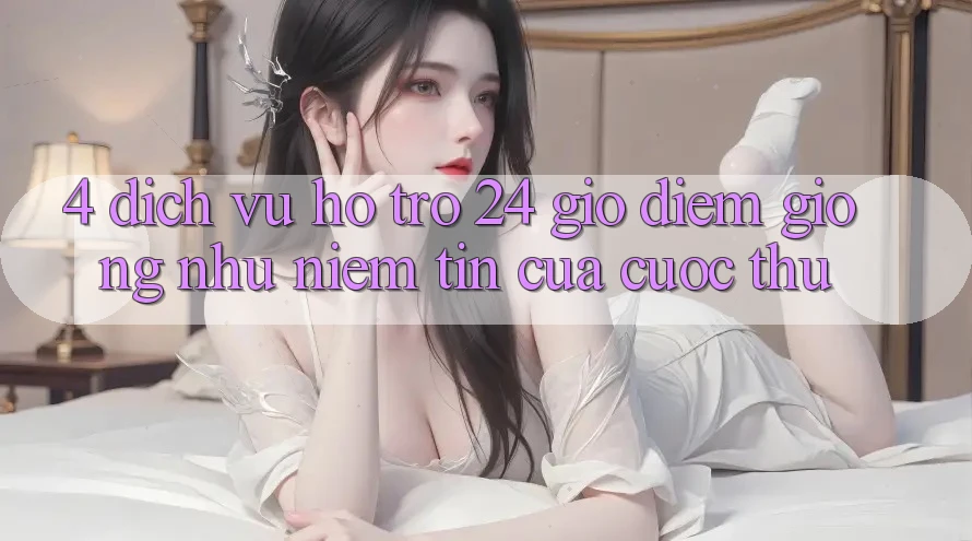 4. Dịch Vụ Hỗ Trợ 24 Giờ: Điểm Giống như Niềm Tin Của Cược Thủ