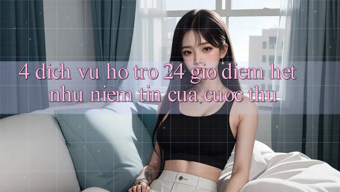4. Dịch Vụ Hỗ Trợ 24 Giờ: Điểm Hệt như Niềm Tin Của Cược Thủ 4. Dịch Vụ Hỗ Trợ 24 Giờ: Điểm Hệt như Niềm Tin Của Cược Thủ