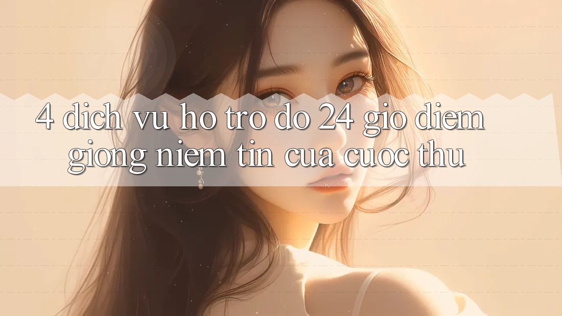 4. Dịch Vụ Hỗ trợ đỡ 24 Giờ: Điểm Giống Niềm Tin Của Cược Thủ