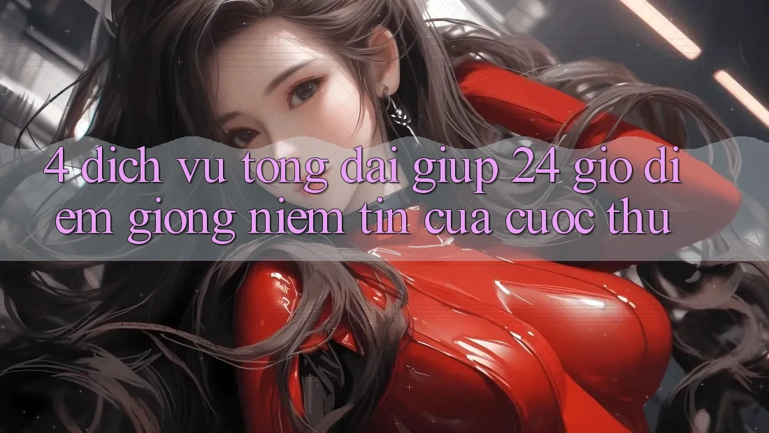 4. Dịch Vụ Tổng đài giúp 24 Giờ: Điểm Giống Niềm Tin Của Cược Thủ