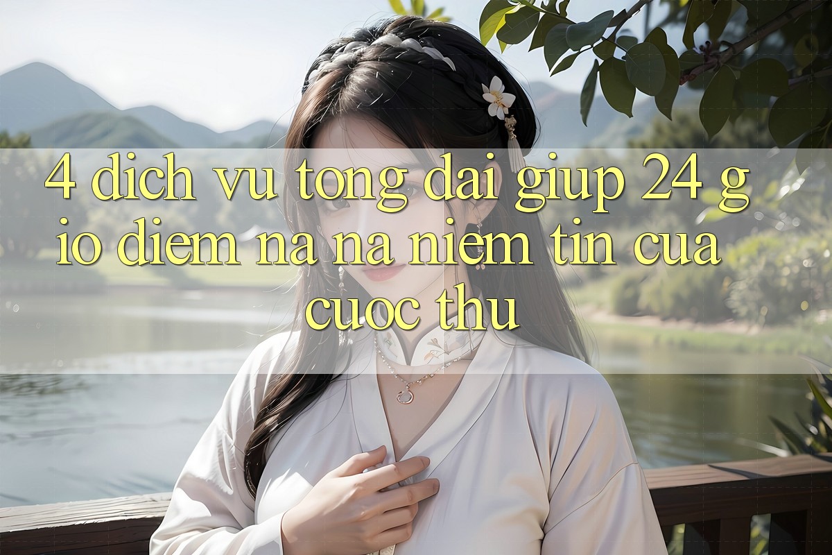 4. Dịch Vụ Tổng đài giúp 24 Giờ: Điểm Na ná Niềm Tin Của Cược Thủ 4. Dịch Vụ Tổng đài giúp 24 Giờ: Điểm Na ná Niềm Tin Của Cược Thủ