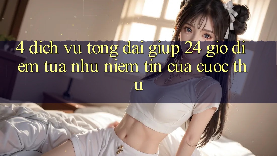 4. Dịch Vụ Tổng đài giúp 24 Giờ: Điểm Tựa như Niềm Tin Của Cược Thủ 4. Dịch Vụ Tổng đài giúp 24 Giờ: Điểm Tựa như Niềm Tin Của Cược Thủ