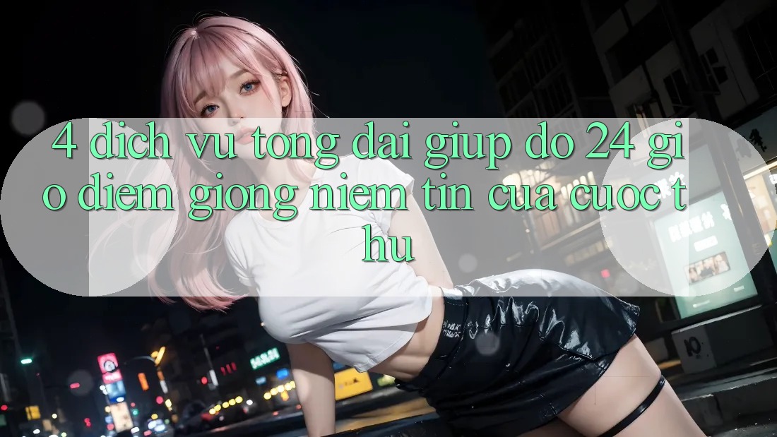 4. Dịch Vụ Tổng đài giúp đỡ 24 Giờ: Điểm Giống Niềm Tin Của Cược Thủ