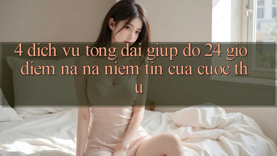 4. Dịch Vụ Tổng đài giúp đỡ 24 Giờ: Điểm Na ná Niềm Tin Của Cược Thủ