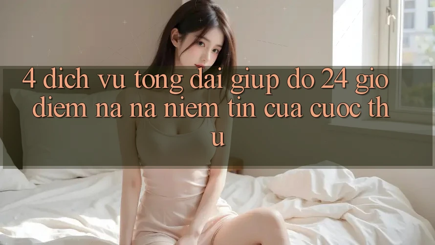 4. Dịch Vụ Tổng đài giúp đỡ 24 Giờ: Điểm Na ná Niềm Tin Của Cược Thủ