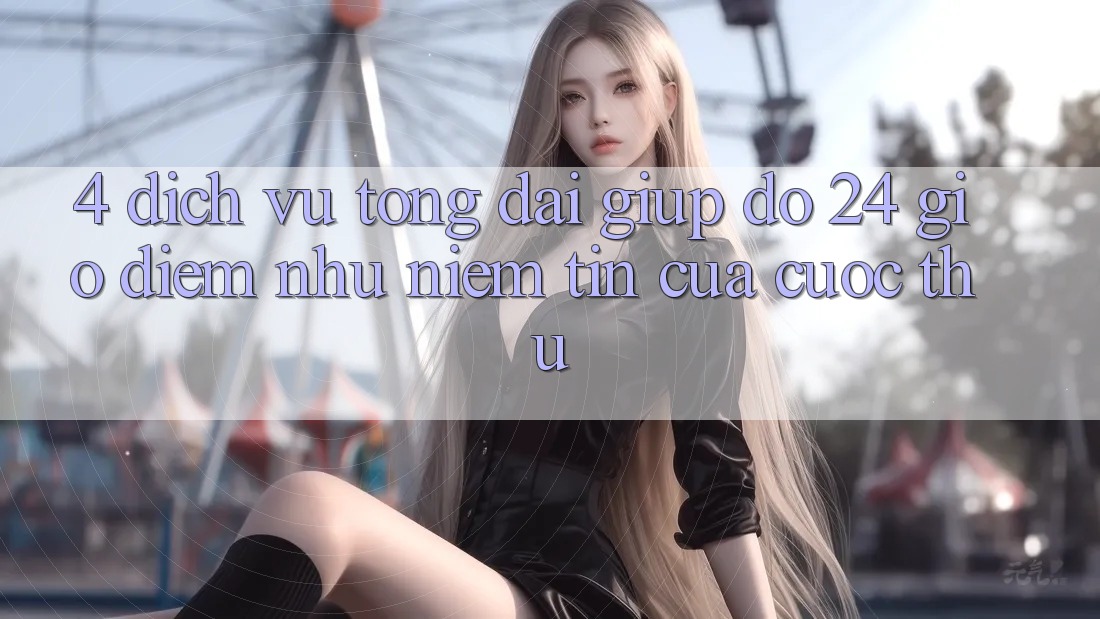 4. Dịch Vụ Tổng đài giúp đỡ 24 Giờ: Điểm Như Niềm Tin Của Cược Thủ