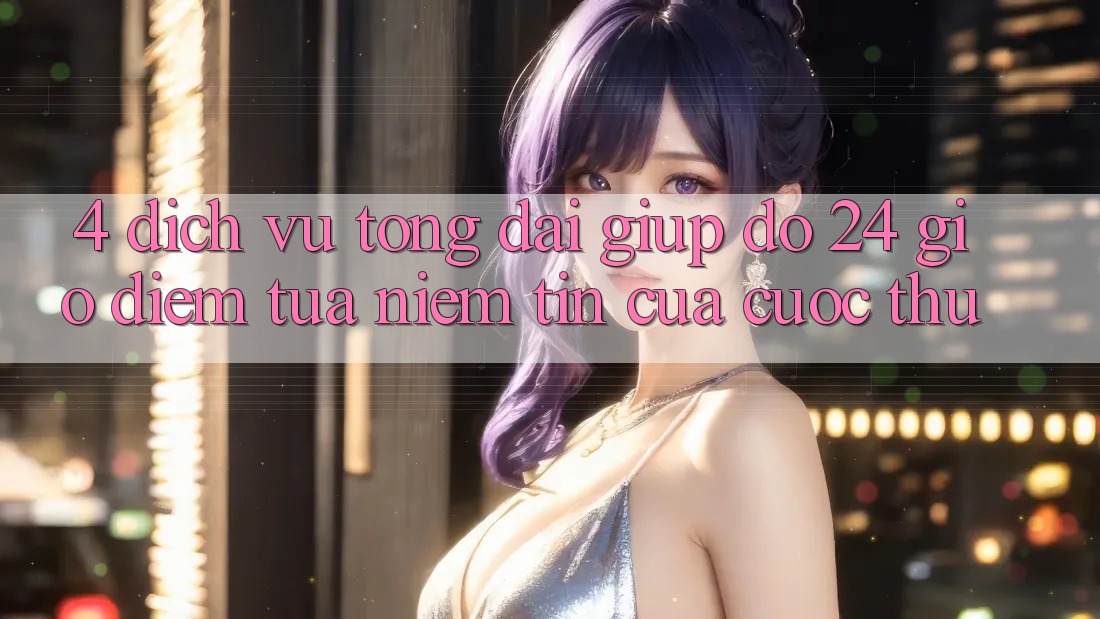 4. Dịch Vụ Tổng đài giúp đỡ 24 Giờ: Điểm Tựa Niềm Tin Của Cược Thủ