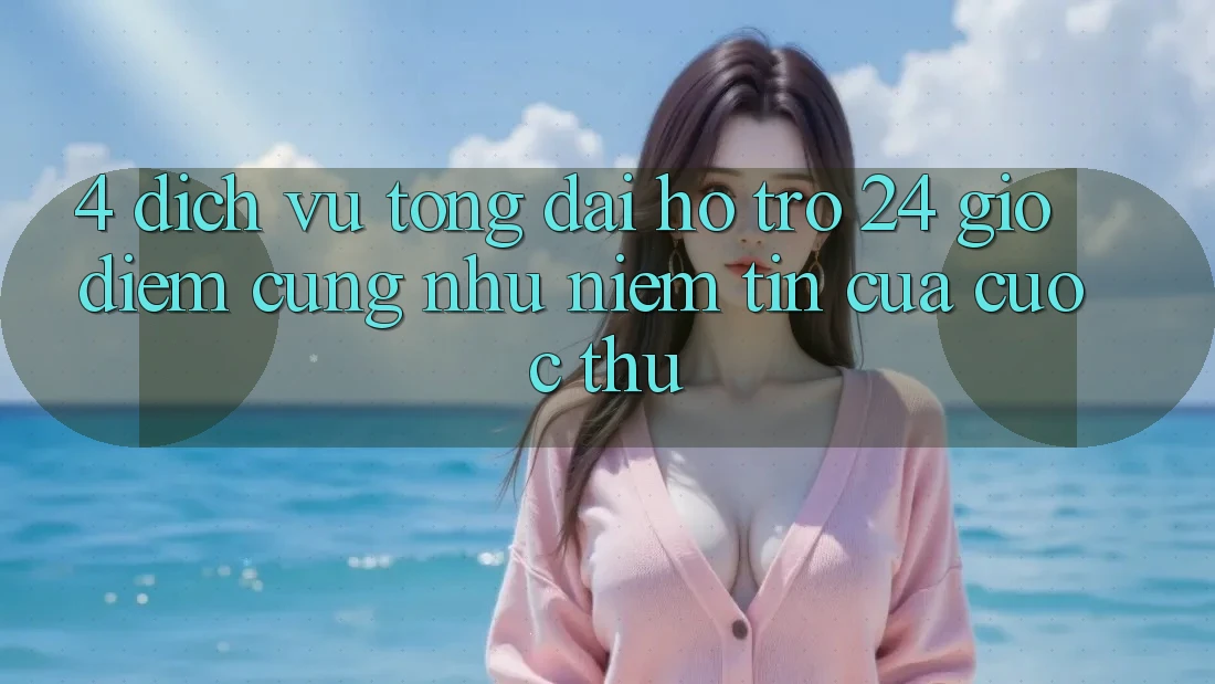 4. Dịch Vụ Tổng đài hỗ trợ 24 Giờ: Điểm Cũng như Niềm Tin Của Cược Thủ 4. Dịch Vụ Tổng đài hỗ trợ 24 Giờ: Điểm Cũng như Niềm Tin Của Cược Thủ