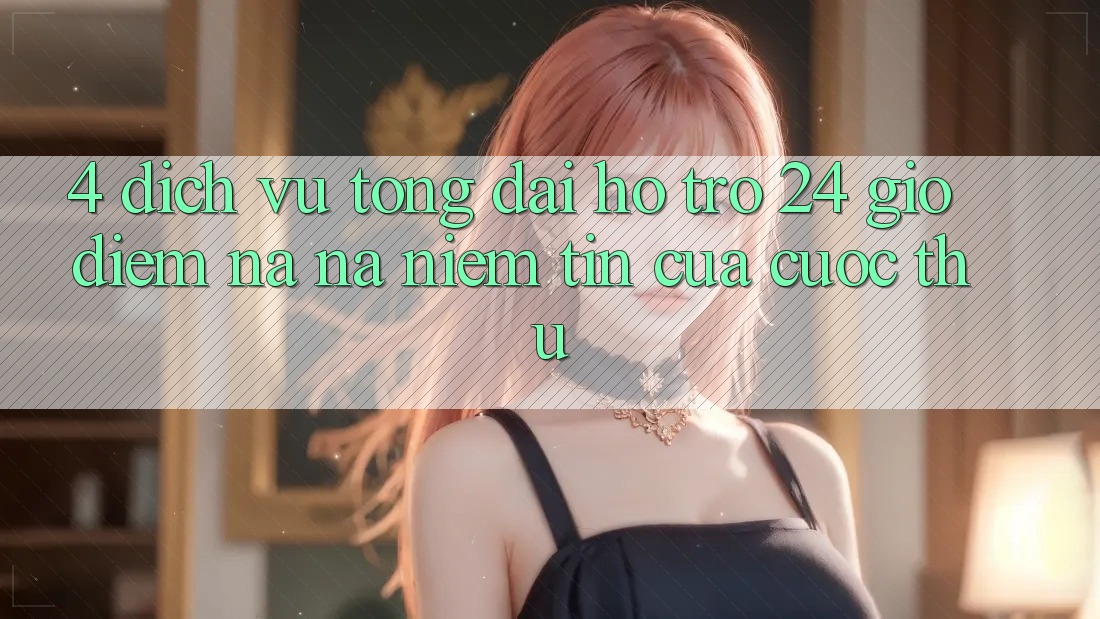4. Dịch Vụ Tổng đài hỗ trợ 24 Giờ: Điểm Na ná Niềm Tin Của Cược Thủ