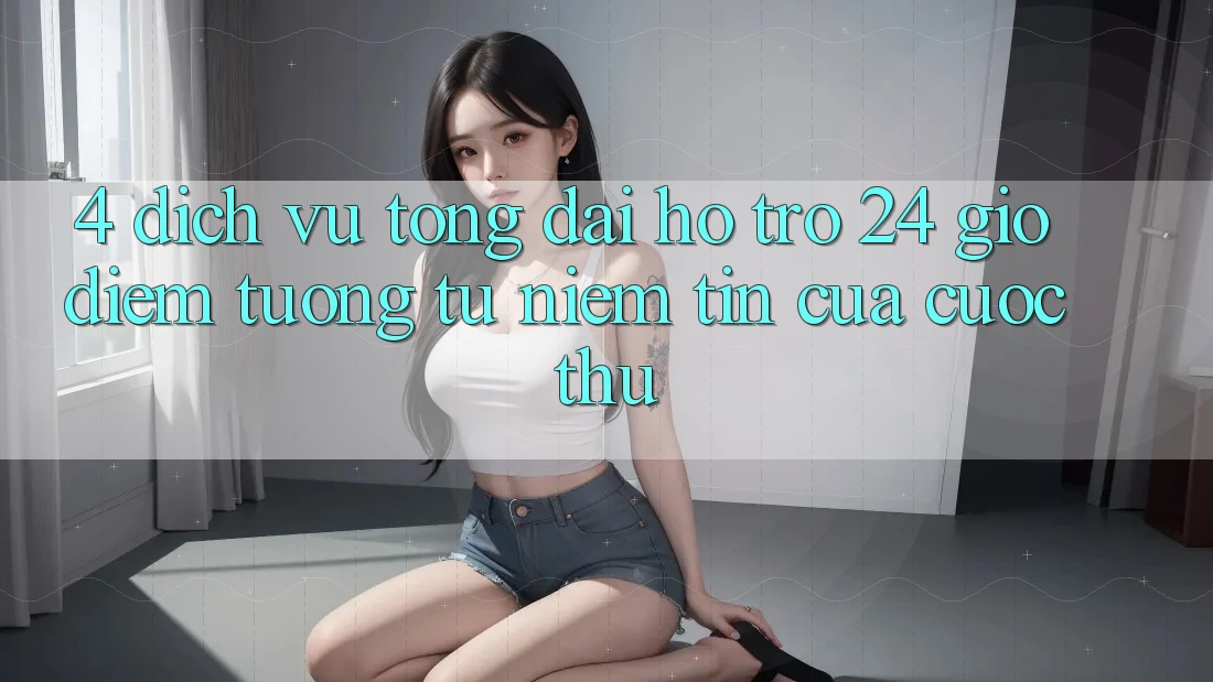 4. Dịch Vụ Tổng đài hỗ trợ 24 Giờ: Điểm Tương tự Niềm Tin Của Cược Thủ 4. Dịch Vụ Tổng đài hỗ trợ 24 Giờ: Điểm Tương tự Niềm Tin Của Cược Thủ