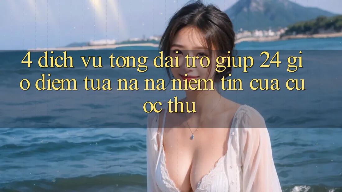 4. Dịch Vụ Tổng đài trợ giúp 24 Giờ: Điểm Tựa na ná Niềm Tin Của Cược Thủ 4. Dịch Vụ Tổng đài trợ giúp 24 Giờ: Điểm Tựa na ná Niềm Tin Của Cược Thủ