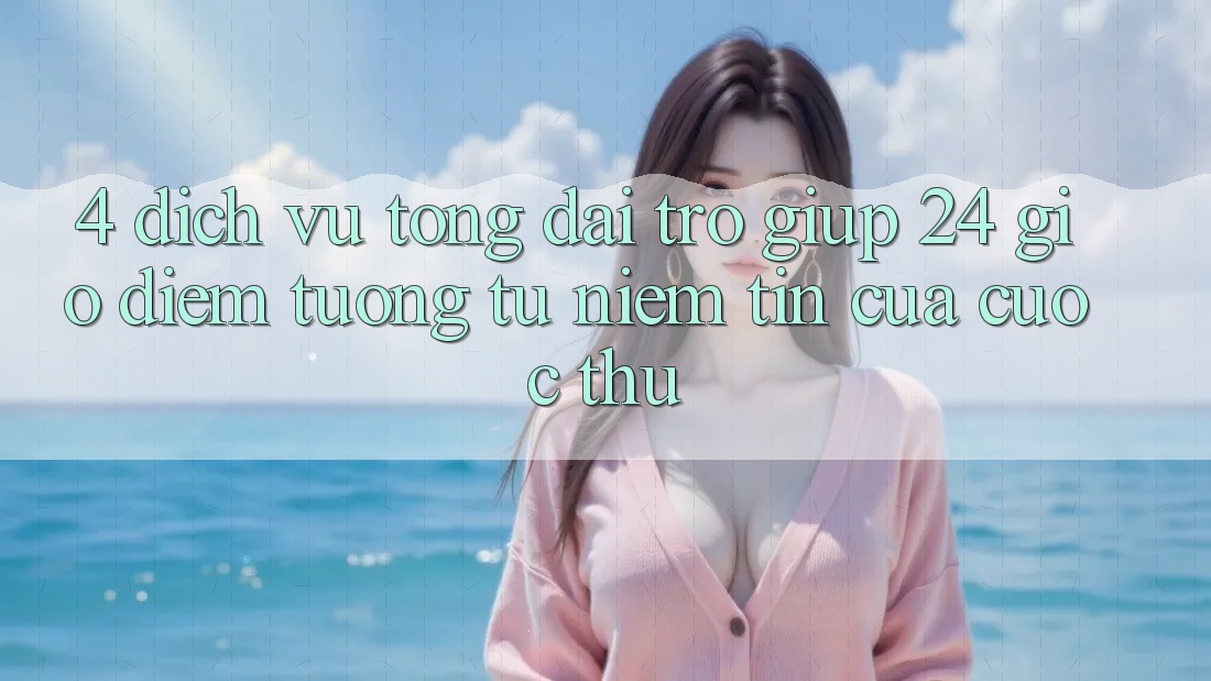 4. Dịch Vụ Tổng đài trợ giúp 24 Giờ: Điểm Tương tự Niềm Tin Của Cược Thủ 4. Dịch Vụ Tổng đài trợ giúp 24 Giờ: Điểm Tương tự Niềm Tin Của Cược Thủ