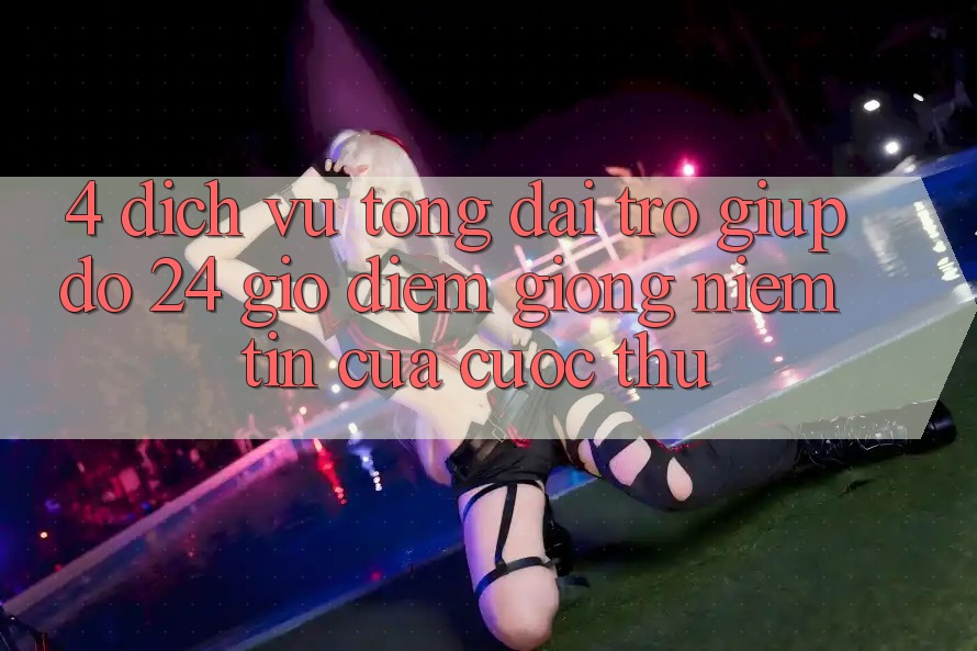 4. Dịch Vụ Tổng đài trợ giúp đỡ 24 Giờ: Điểm Giống Niềm Tin Của Cược Thủ 4. Dịch Vụ Tổng đài trợ giúp đỡ 24 Giờ: Điểm Giống Niềm Tin Của Cược Thủ