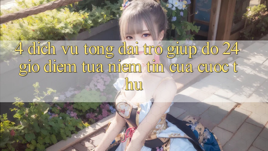4. Dịch Vụ Tổng đài trợ giúp đỡ 24 Giờ: Điểm Tựa Niềm Tin Của Cược Thủ 4. Dịch Vụ Tổng đài trợ giúp đỡ 24 Giờ: Điểm Tựa Niềm Tin Của Cược Thủ