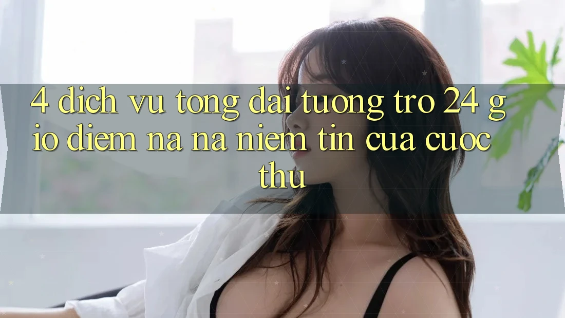 4. Dịch Vụ Tổng đài tương trợ 24 Giờ: Điểm Na ná Niềm Tin Của Cược Thủ 4. Dịch Vụ Tổng đài tương trợ 24 Giờ: Điểm Na ná Niềm Tin Của Cược Thủ