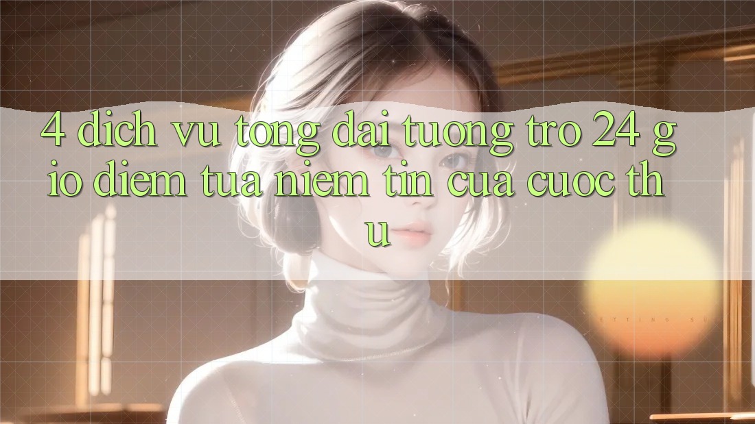 4. Dịch Vụ Tổng đài tương trợ 24 Giờ: Điểm Tựa Niềm Tin Của Cược Thủ