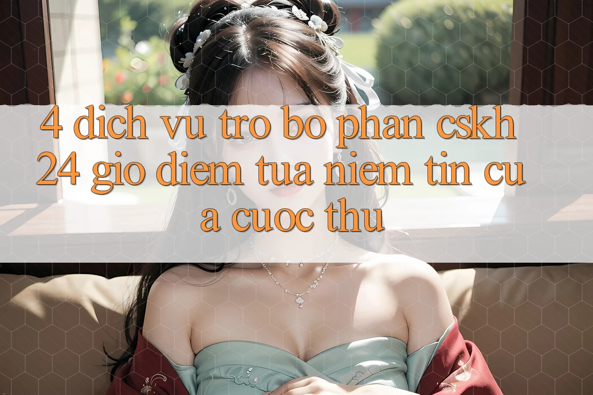 4. Dịch Vụ Trợ bộ phận CSKH 24 Giờ: Điểm Tựa Niềm Tin Của Cược Thủ 4. Dịch Vụ Trợ bộ phận CSKH 24 Giờ: Điểm Tựa Niềm Tin Của Cược Thủ