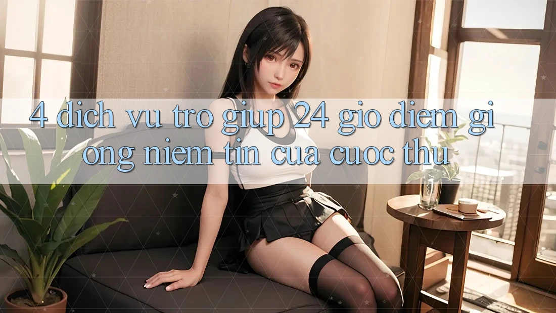4. Dịch Vụ Trợ giúp 24 Giờ: Điểm Giống Niềm Tin Của Cược Thủ