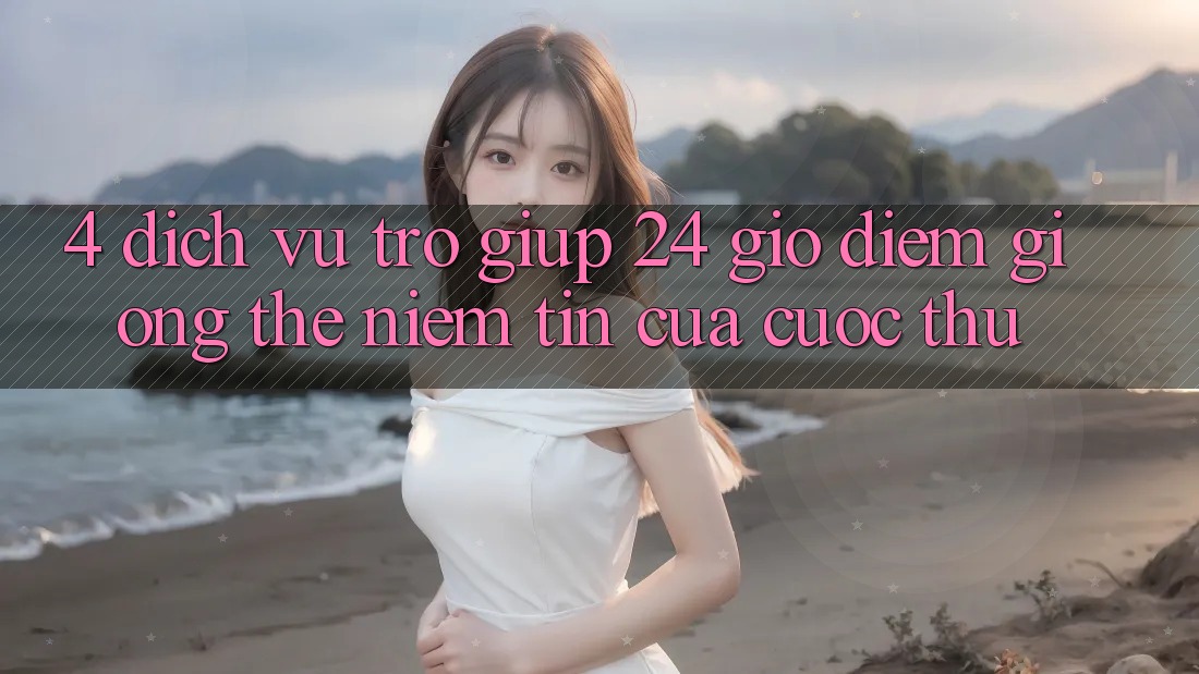 4. Dịch Vụ Trợ giúp 24 Giờ: Điểm Giống thể Niềm Tin Của Cược Thủ 4. Dịch Vụ Trợ giúp 24 Giờ: Điểm Giống thể Niềm Tin Của Cược Thủ