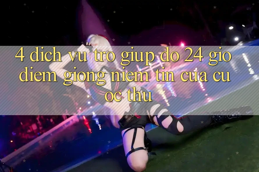 4. Dịch Vụ Trợ giúp đỡ 24 Giờ: Điểm Giống Niềm Tin Của Cược Thủ 4. Dịch Vụ Trợ giúp đỡ 24 Giờ: Điểm Giống Niềm Tin Của Cược Thủ