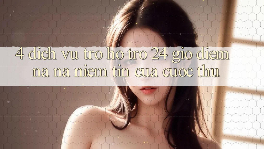 4. Dịch Vụ Trợ hỗ trợ 24 Giờ: Điểm Na ná Niềm Tin Của Cược Thủ 4. Dịch Vụ Trợ hỗ trợ 24 Giờ: Điểm Na ná Niềm Tin Của Cược Thủ