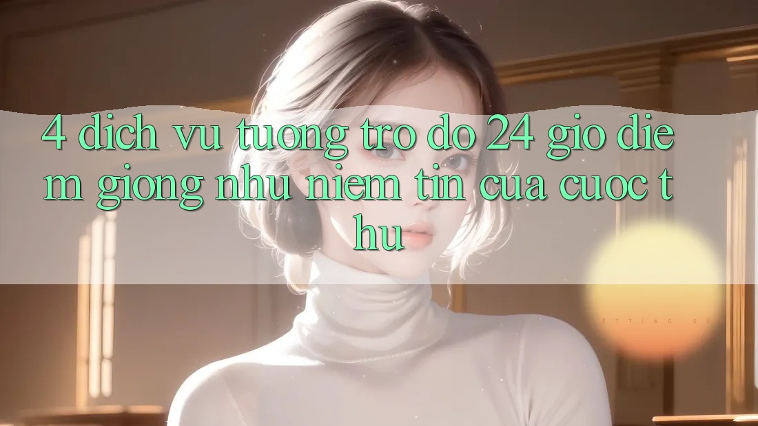 4. Dịch Vụ Tương trợ đỡ 24 Giờ: Điểm Giống như Niềm Tin Của Cược Thủ 4. Dịch Vụ Tương trợ đỡ 24 Giờ: Điểm Giống như Niềm Tin Của Cược Thủ