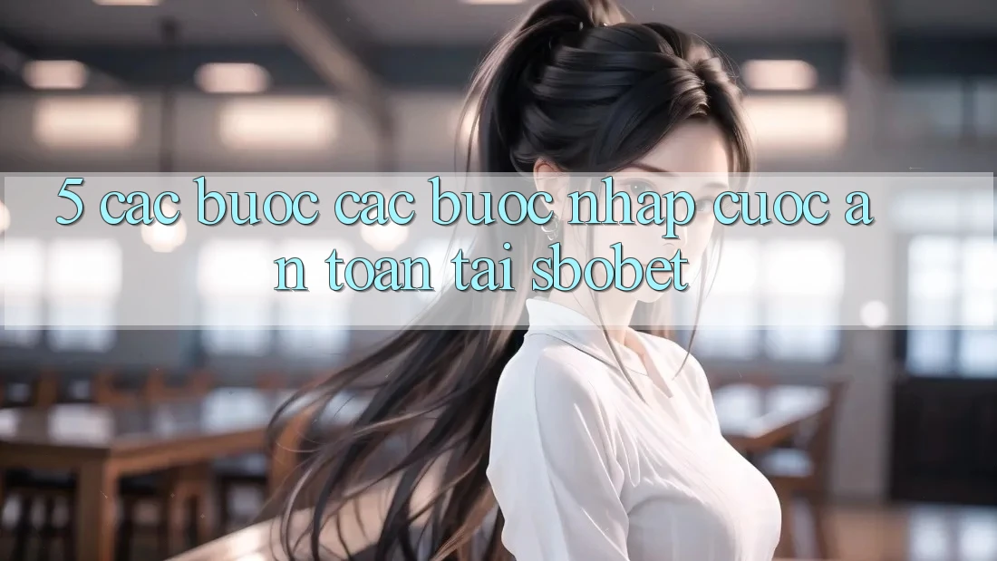 5. Các bước Các Bước Nhập Cuộc An Toàn Tại Sbobet 5. Các bước Các Bước Nhập Cuộc An Toàn Tại Sbobet