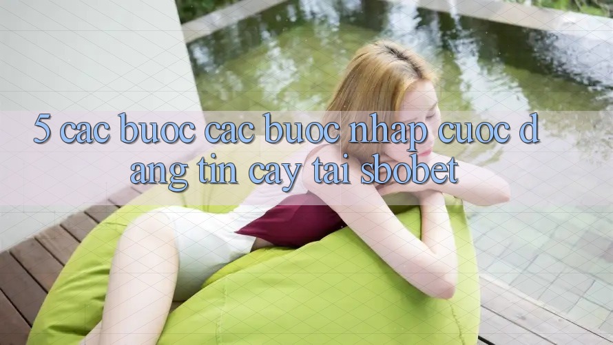 5. Các bước Các Bước Nhập Cuộc Đáng tin cậy Tại Sbobet 5. Các bước Các Bước Nhập Cuộc Đáng tin cậy Tại Sbobet